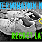 determination now or regret later