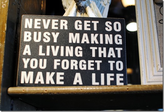 Never Get So Busy Making a Living That You Forget to Make a Life