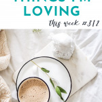 Things I'm Loving Friday #312