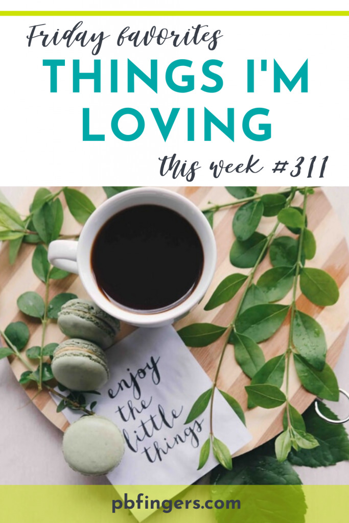 Things I'm Loving Friday #311